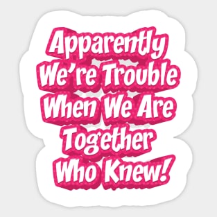 Apparently We Are Trouble || Best Friend Gift Sticker